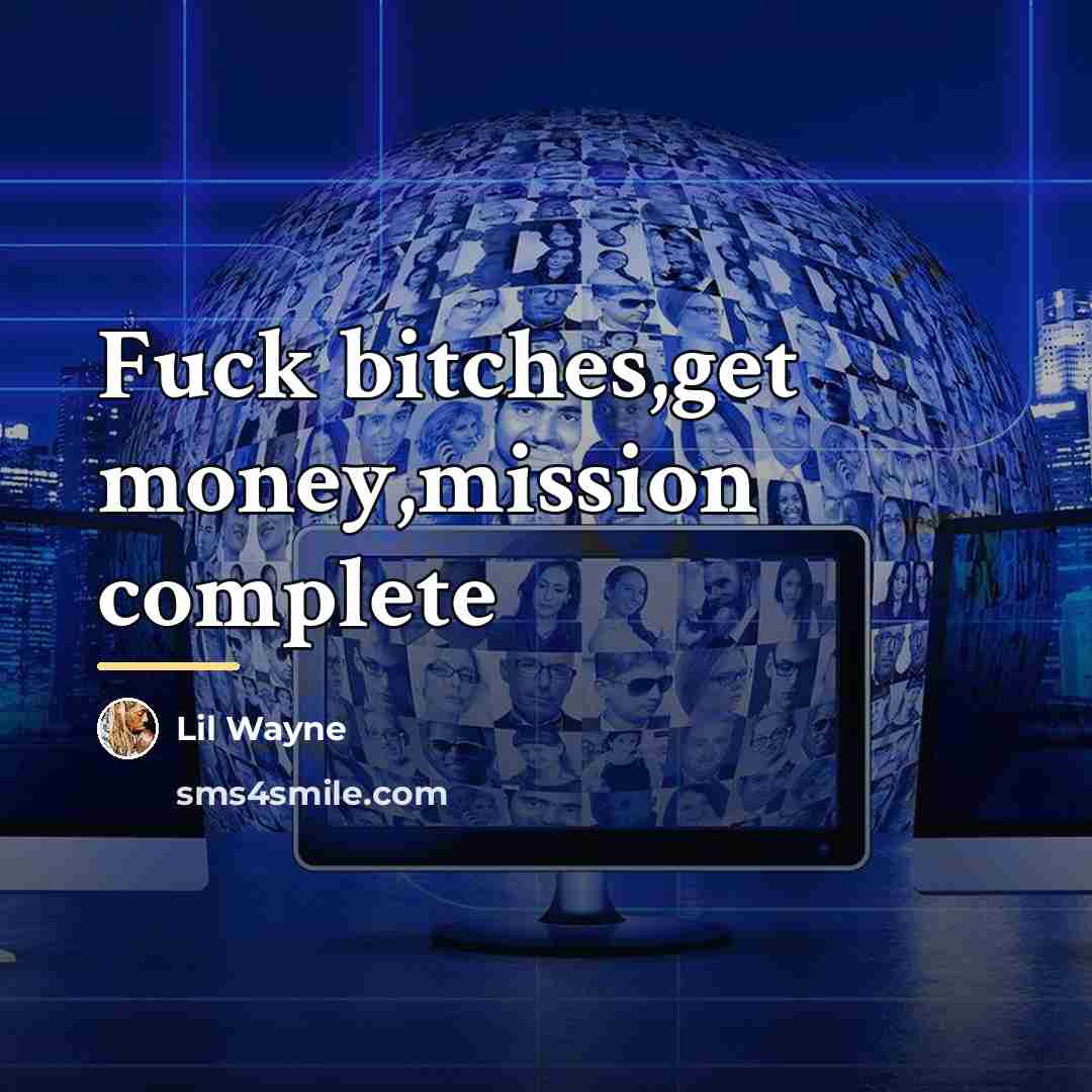 “Fuck bitches,get money,mission complete…” quote by Lil Wayne