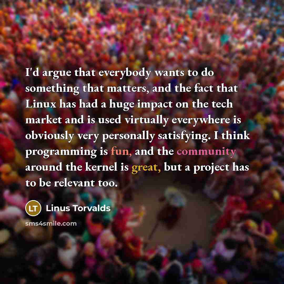 “I'd argue that everybody wants to do something that matters,…” quote by Linus Torvalds