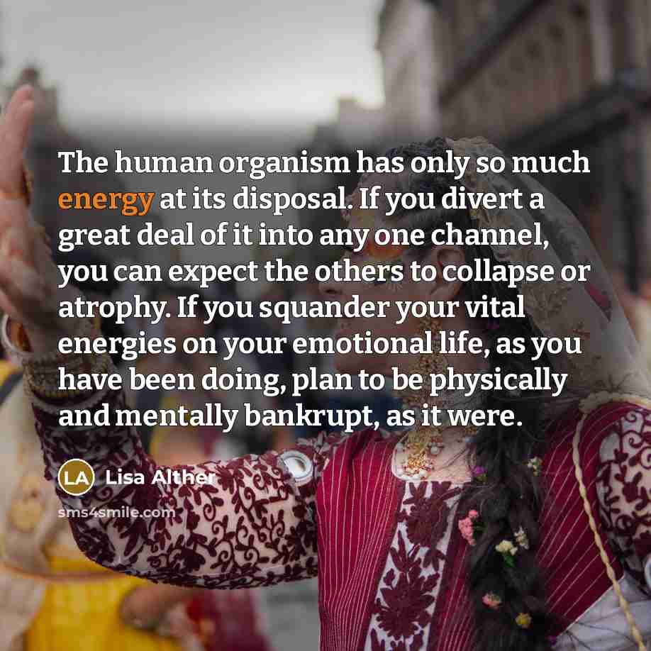“The human organism has only so much energy at its…” quote by Lisa Alther
