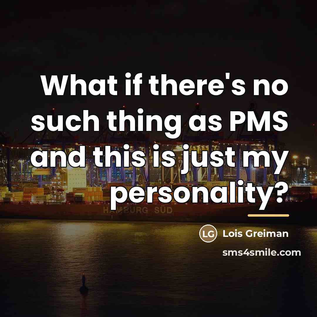 “What if there's no such thing as PMS and this…” quote by Lois Greiman
