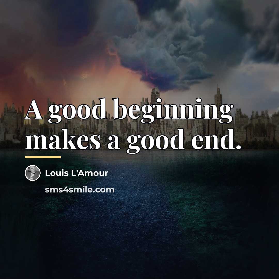 “A good beginning makes a good end.…” quote by Louis L'Amour