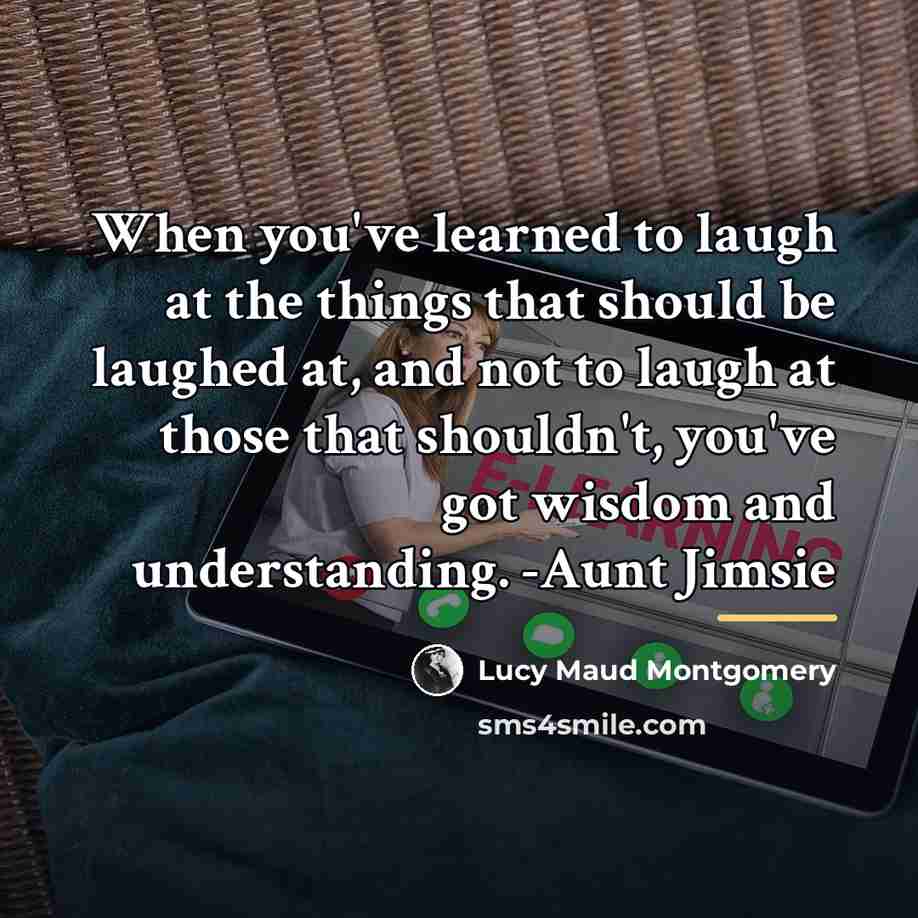 “When you've learned to laugh at the things that should…” quote by Lucy Maud Montgomery