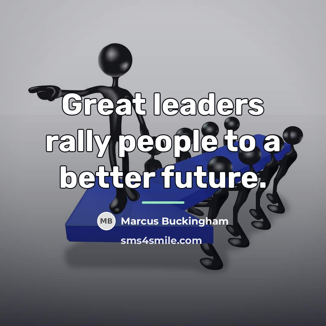 “Great leaders rally people to a better future.…” quote by Marcus Buckingham