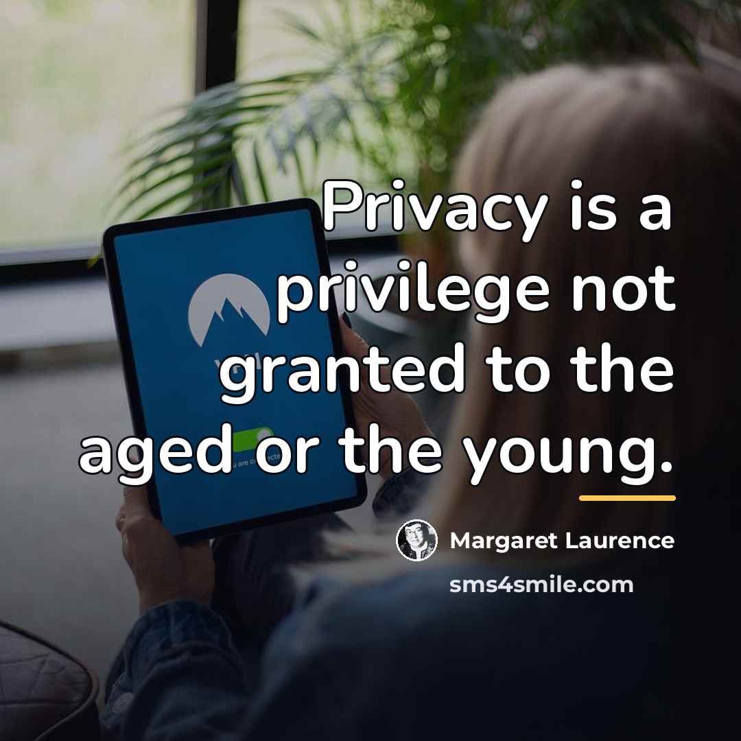 “Privacy is a privilege not granted to the aged or…” quote by Margaret Laurence