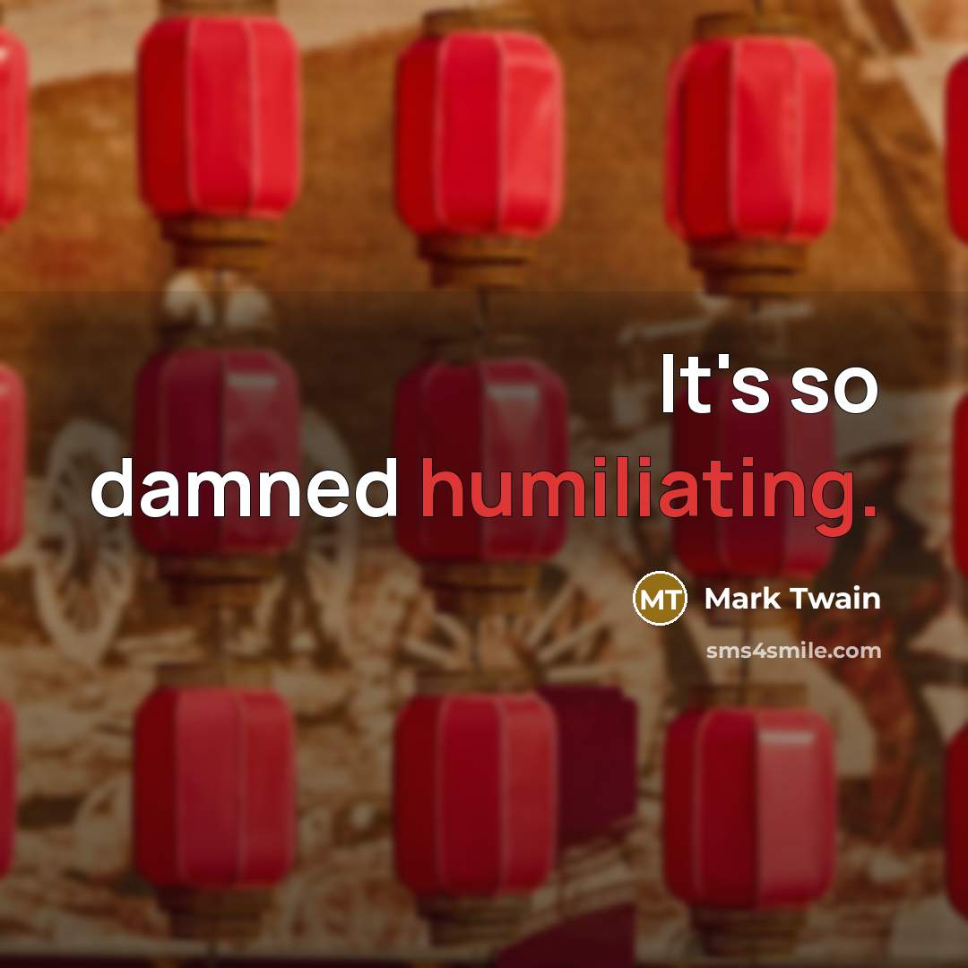 “It's so damned humiliating.” quote by Mark Twain