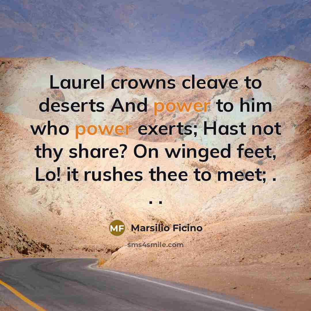 “Laurel crowns cleave to deserts And power to him who…” quote by Marsilio Ficino