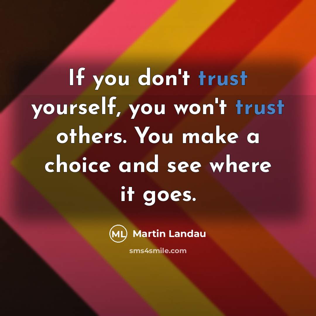 “If you don't trust yourself, you won't trust others. You make a choice and see where it goes.” quote by Martin Landau