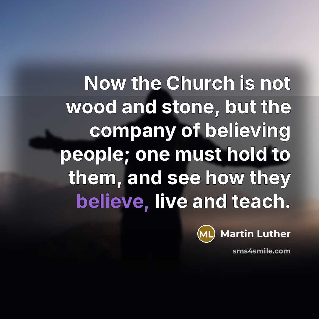 “Now the Church is not wood and stone, but the…” quote by Martin Luther