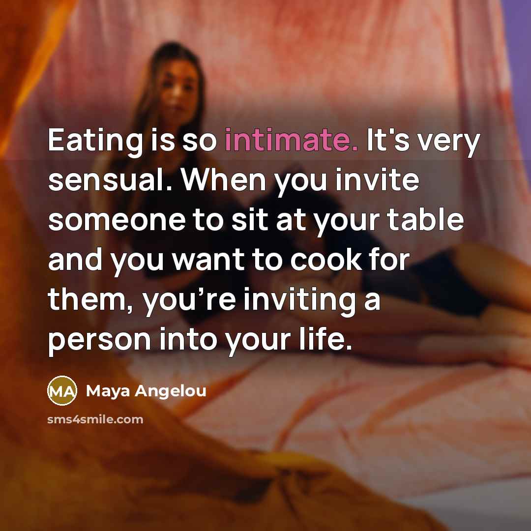 “Eating is so intimate. It's very sensual. When you invite…” quote by Maya Angelou