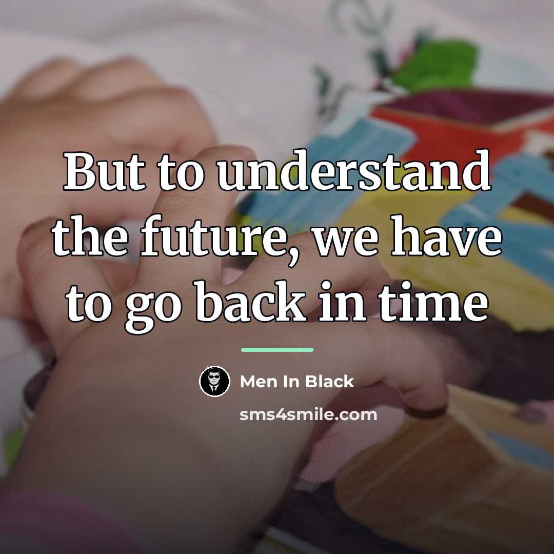“But to understand the future, we have to go back…” quote by Men In Black