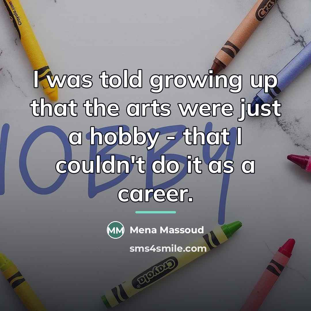 “I was told growing up that the arts were just…” quote by Mena Massoud
