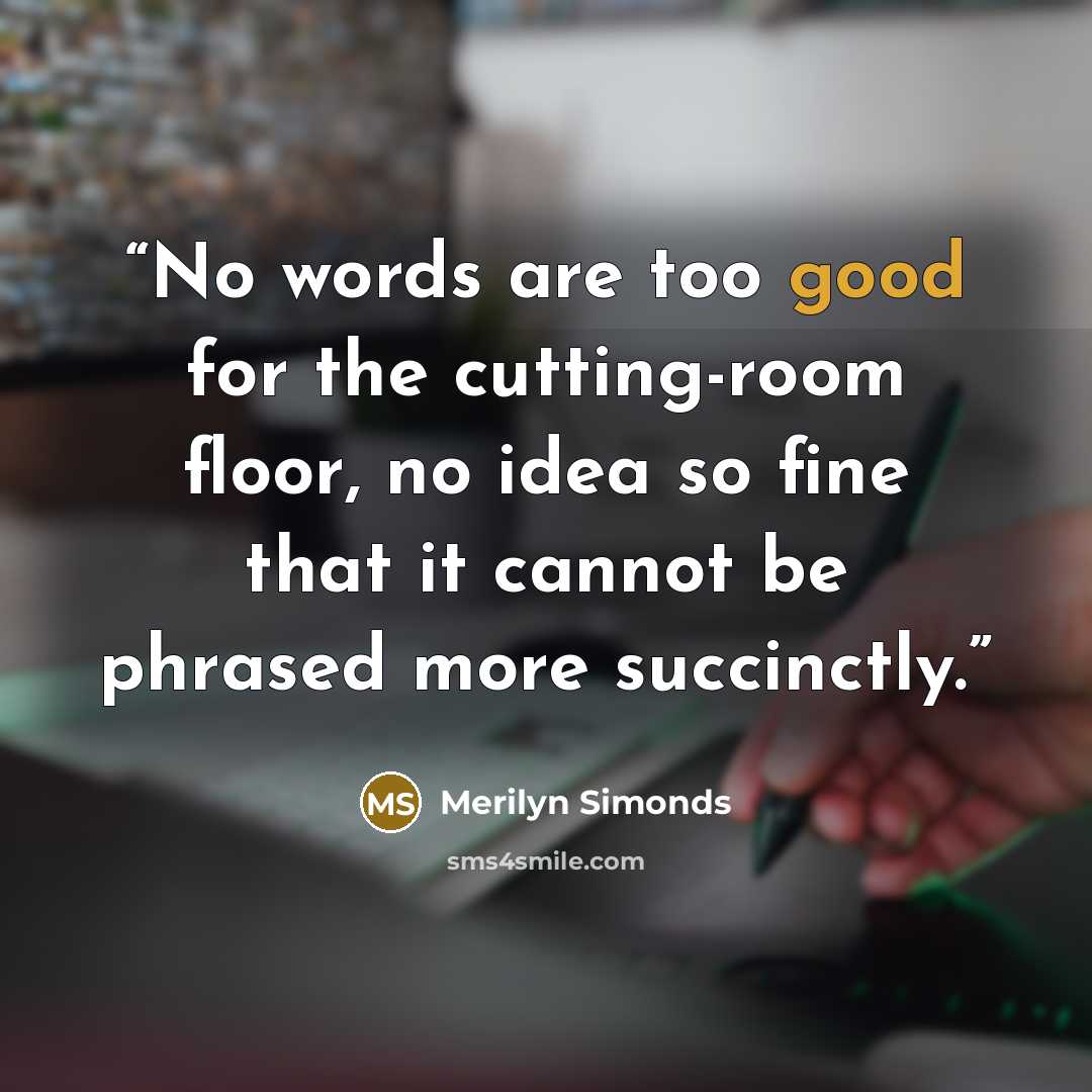 “No words are too good for the cutting-room floor, no idea so fine that it cannot be phrased more succinctly.” quote by Merilyn Simonds
