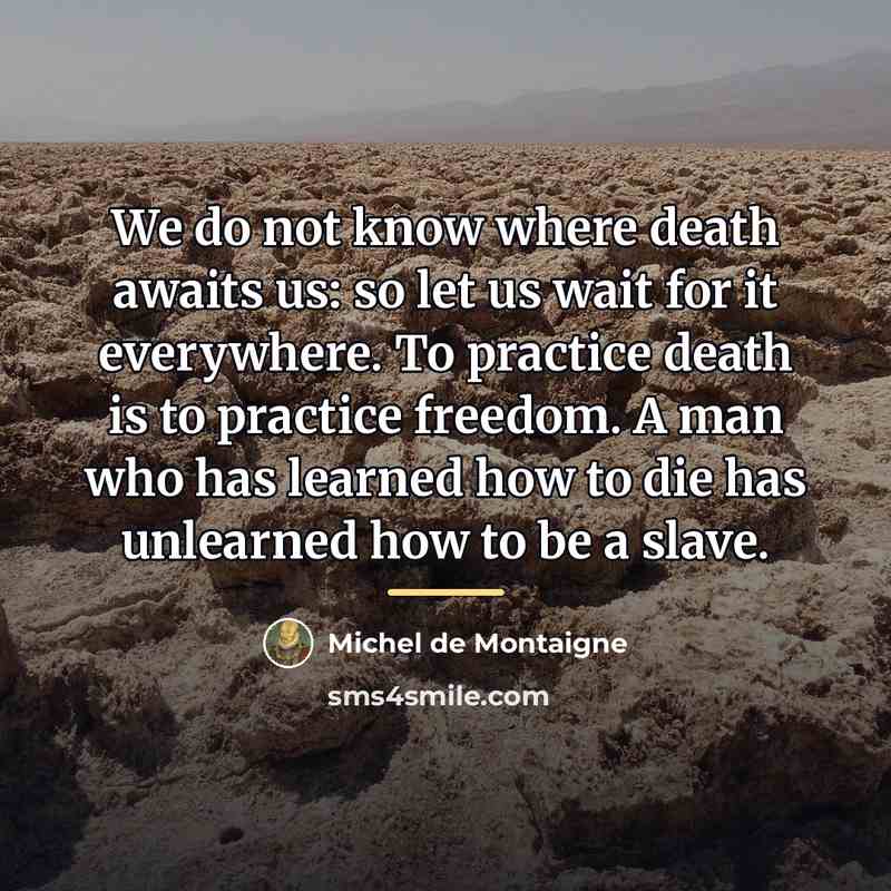 “We do not know where death awaits us: so let…” quote by Michel de Montaigne