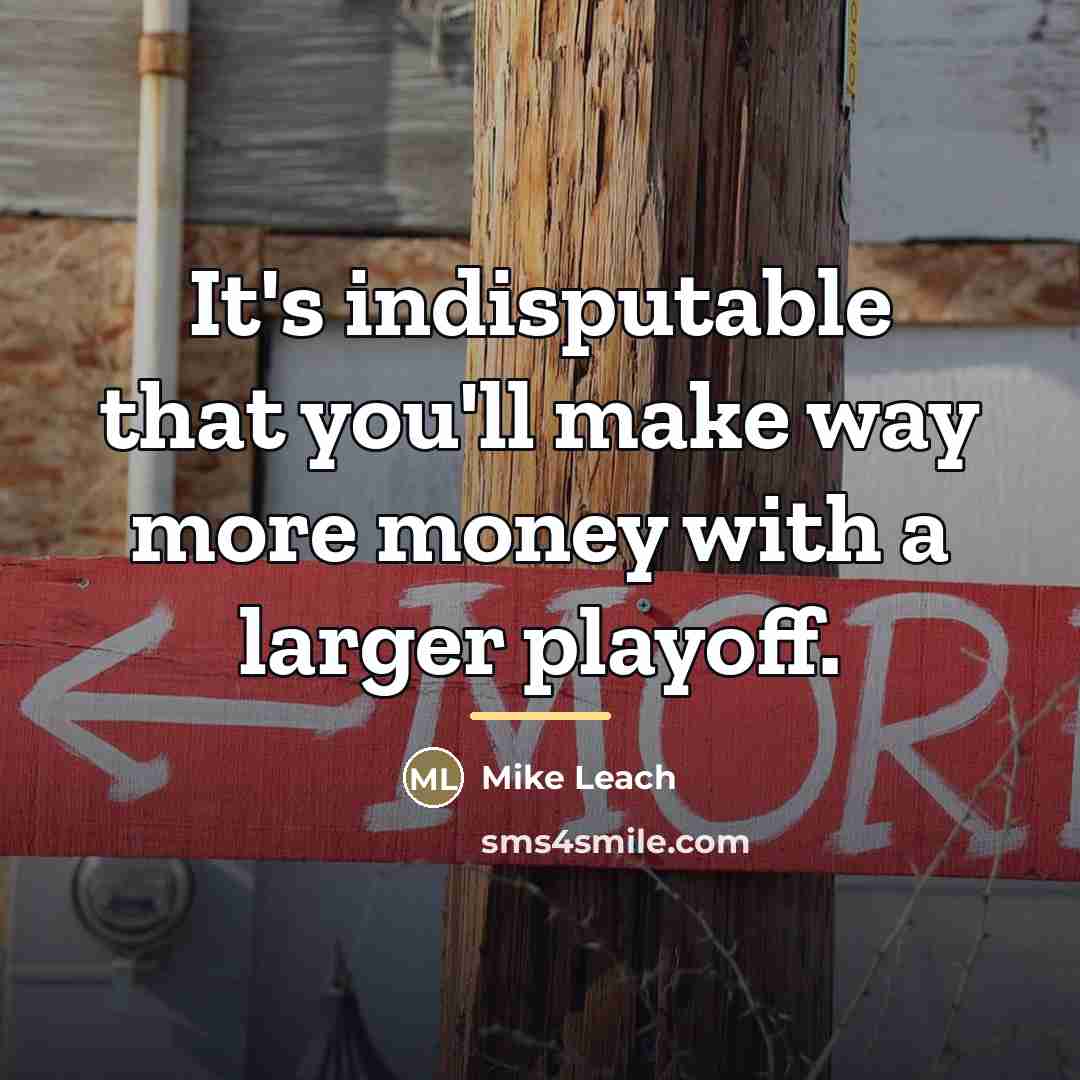 “It's indisputable that you'll make way more money with a…” quote by Mike Leach