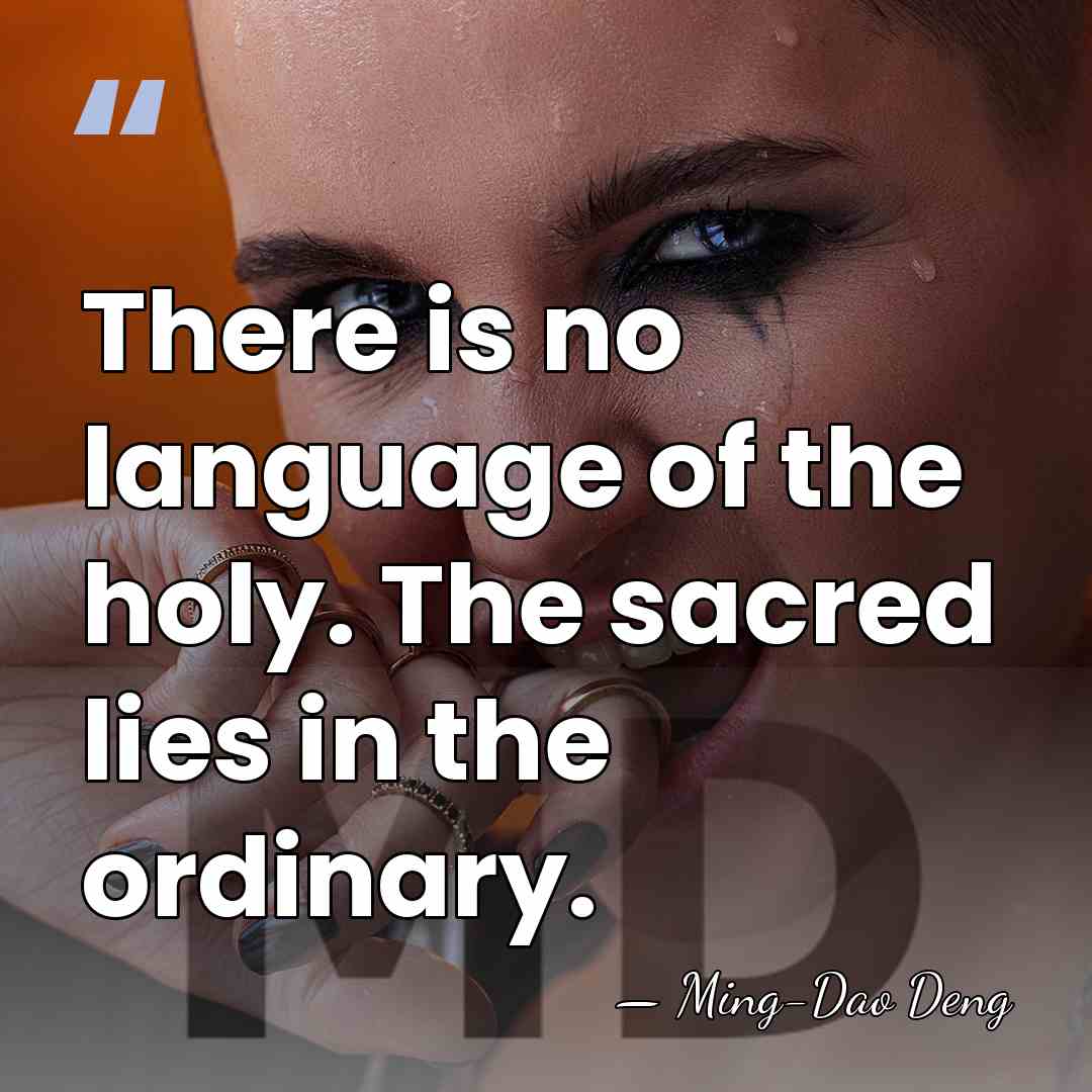 There is no language of the holy. The sacred lies in the&hellip; - Ming-Dao Deng