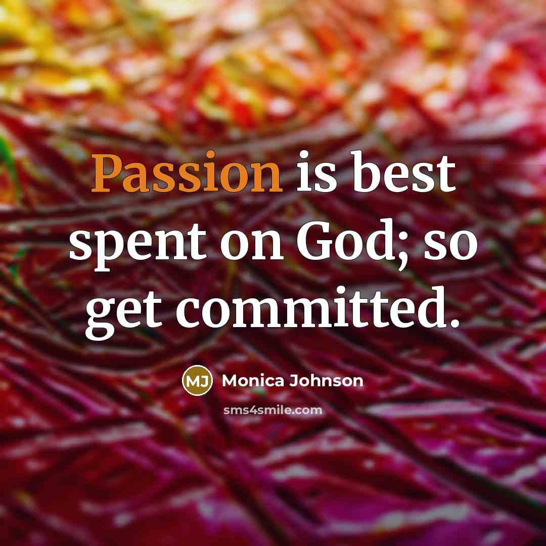 “Passion is best spent on God; so get committed.…” quote by Monica Johnson