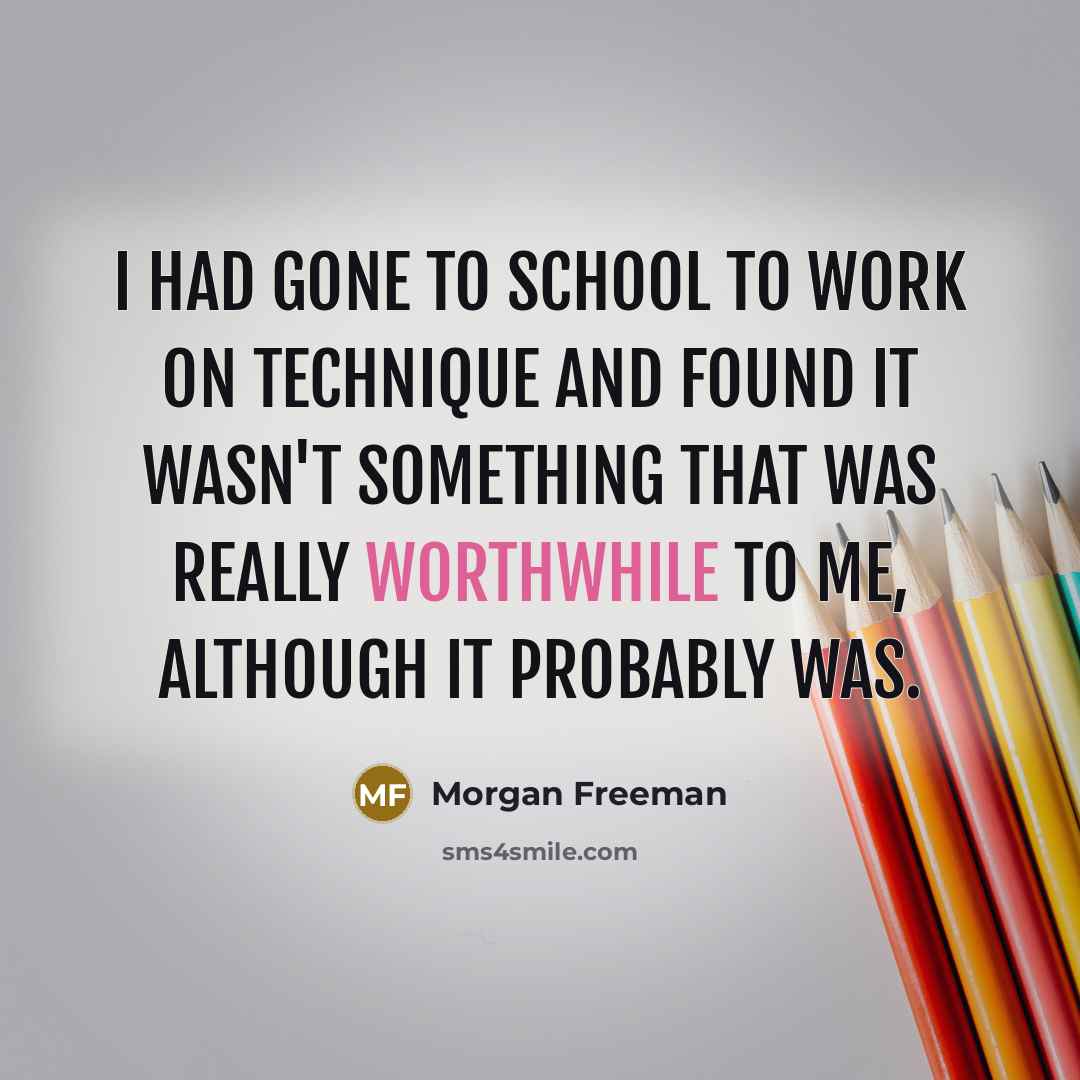 “I had gone to school to work on technique and…” quote by Morgan Freeman