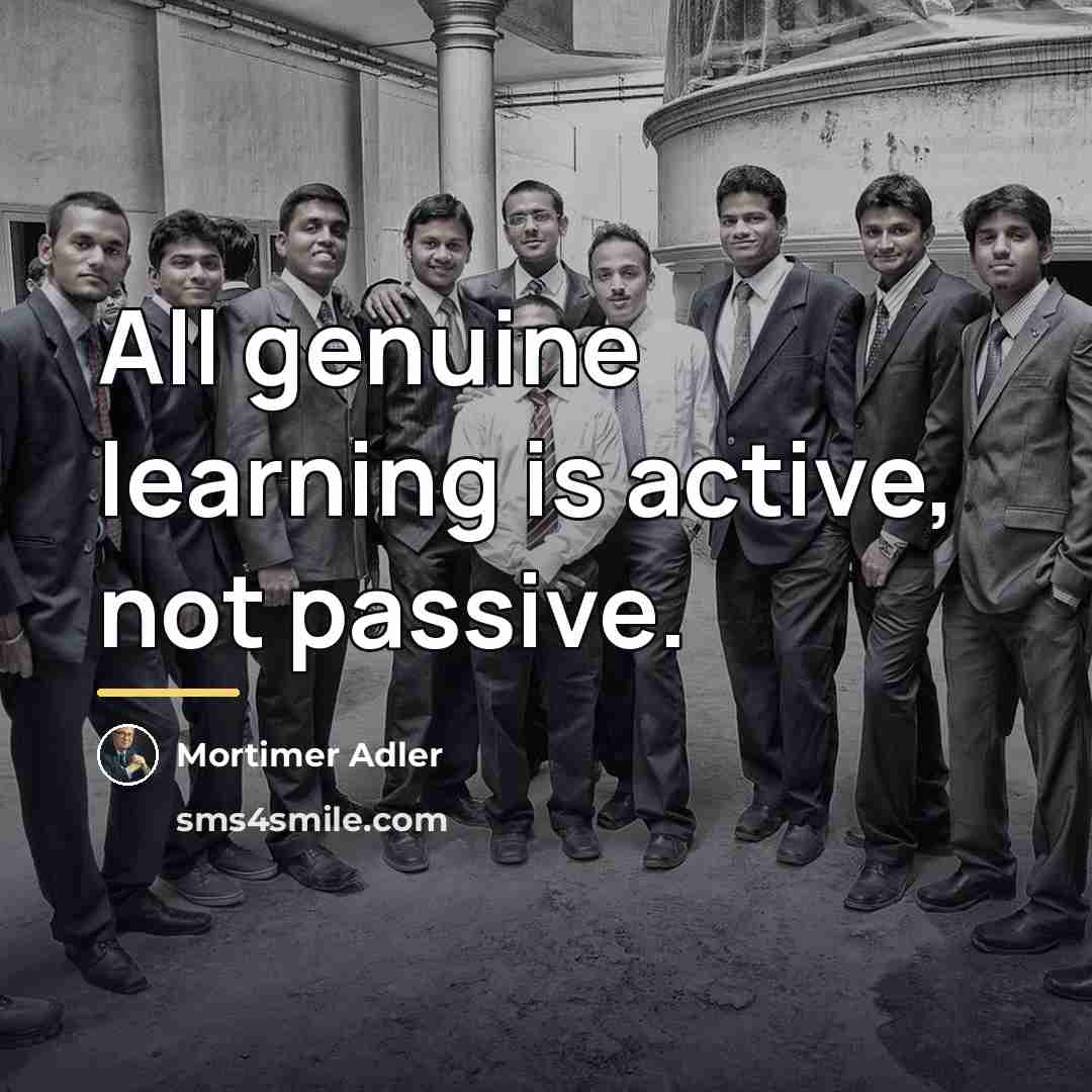 “All genuine learning is active, not passive.…” quote by Mortimer Adler