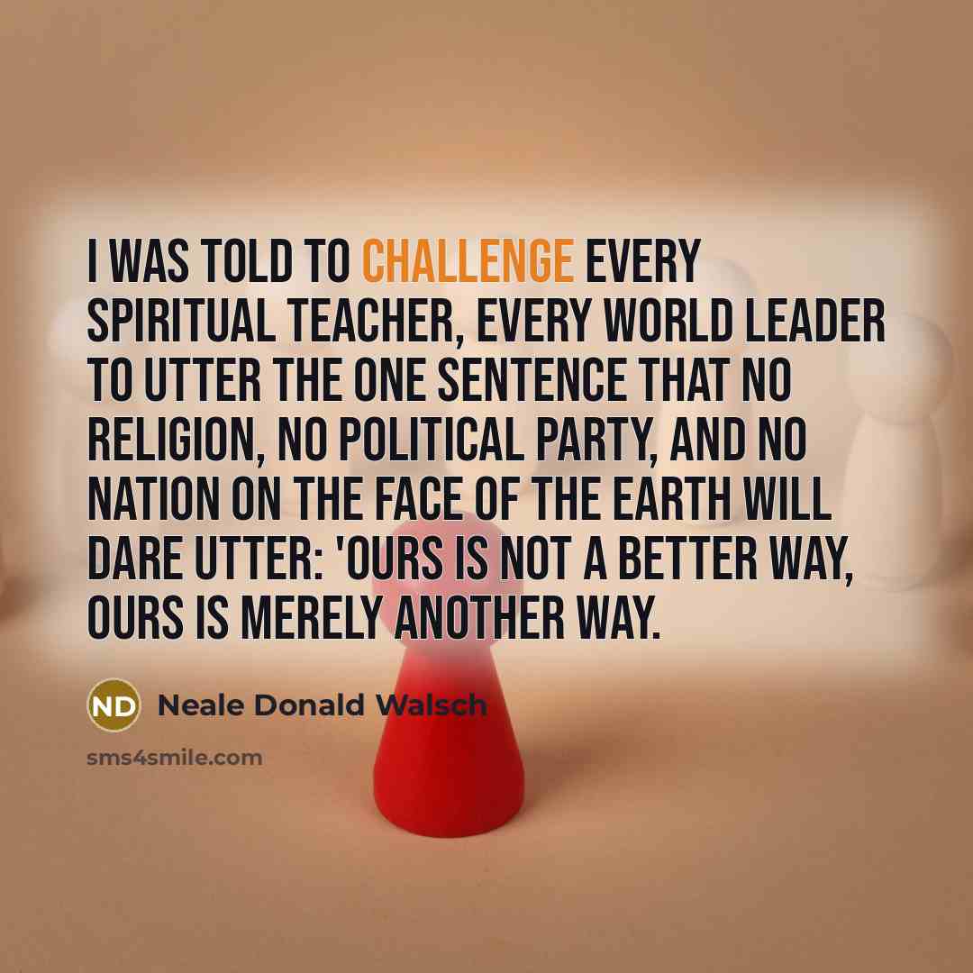 “I was told to challenge every spiritual teacher, every world…” quote by Neale Donald Walsch