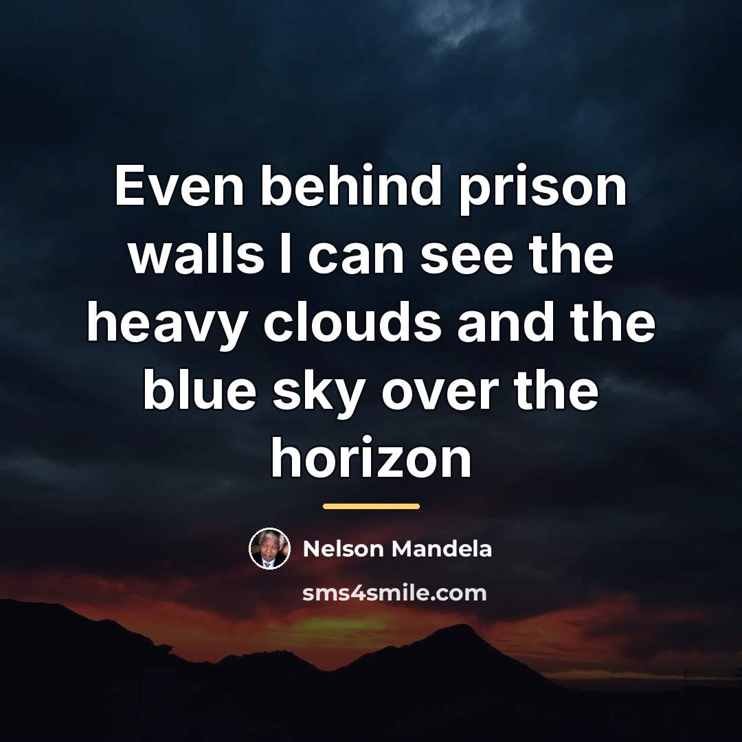 “Even behind prison walls I can see the heavy clouds…” quote by Nelson Mandela