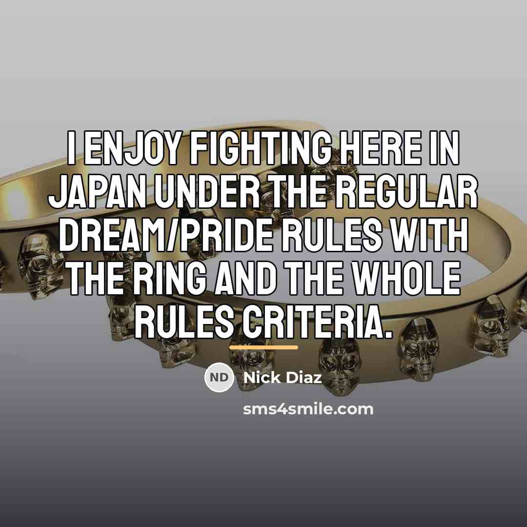 “I enjoy fighting here in Japan under the regular Dream/Pride…” quote by Nick Diaz