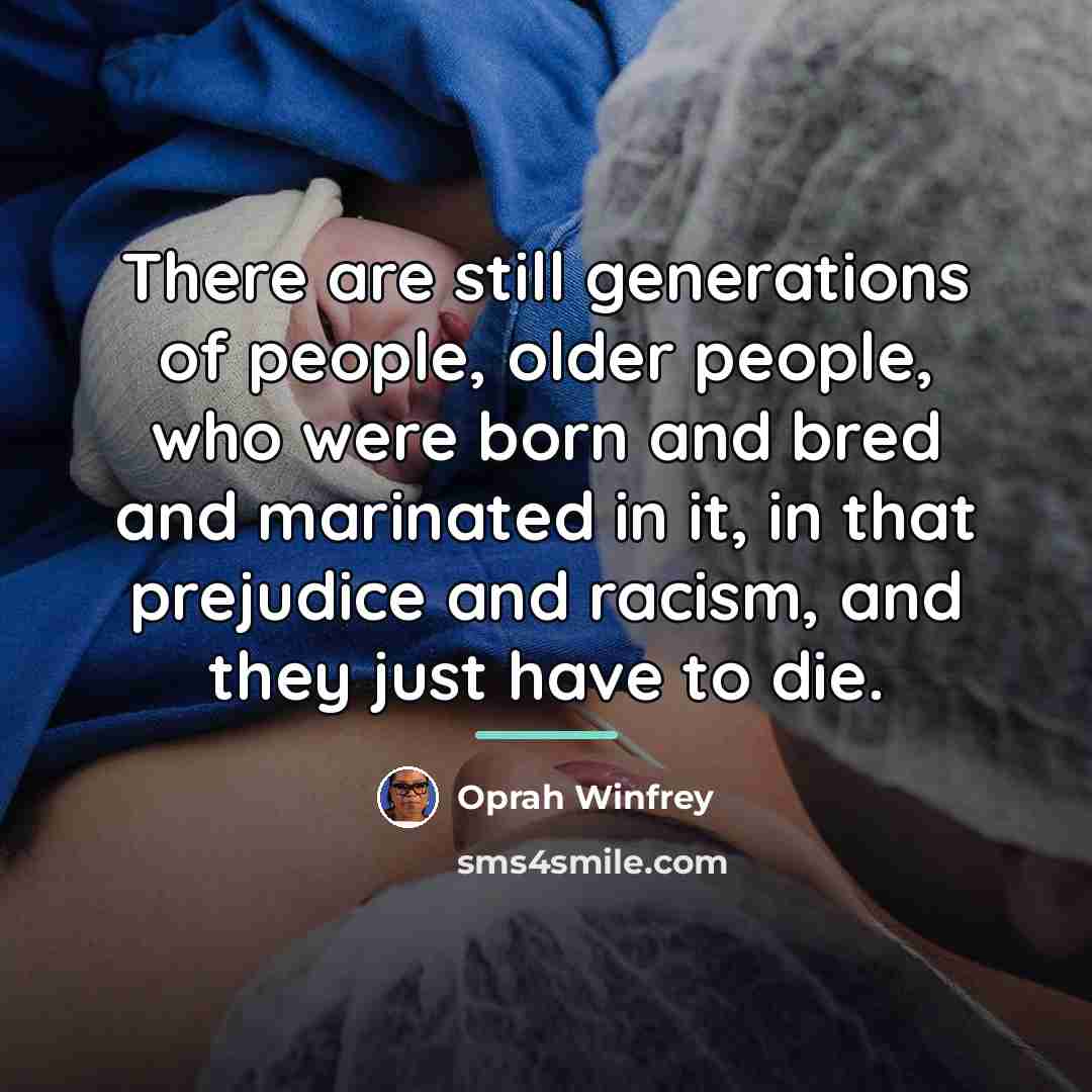 “There are still generations of people, older people, who were…” quote by Oprah Winfrey