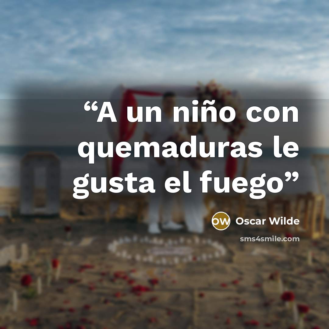“A un niño con quemaduras le gusta el fuego” quote by Oscar Wilde