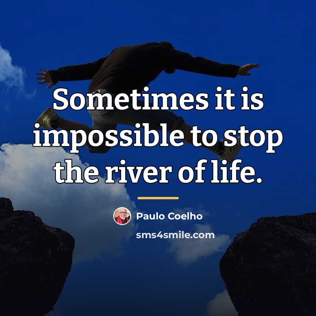 “Sometimes it is impossible to stop the river of life.…” quote by Paulo Coelho