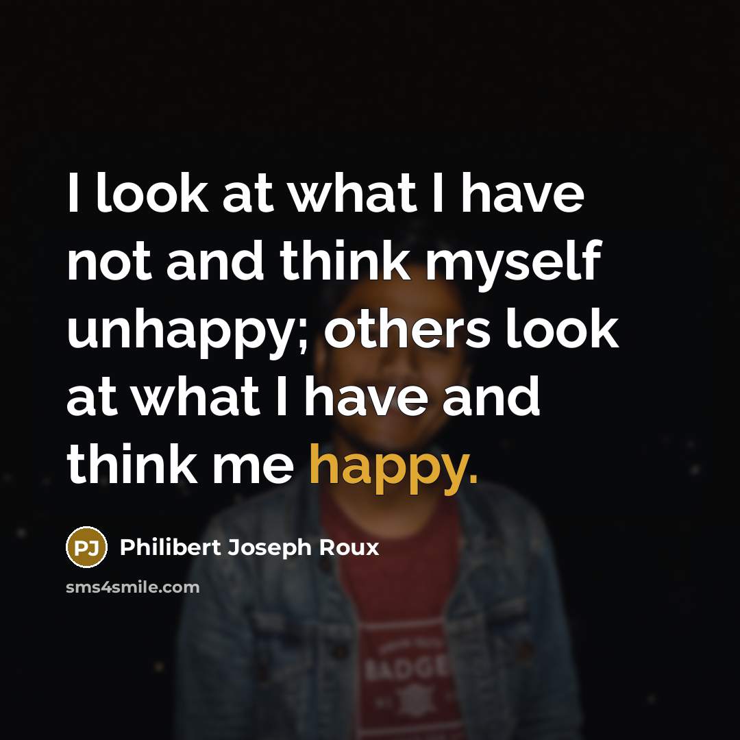 “I look at what I have not and think myself…” quote by Philibert Joseph Roux