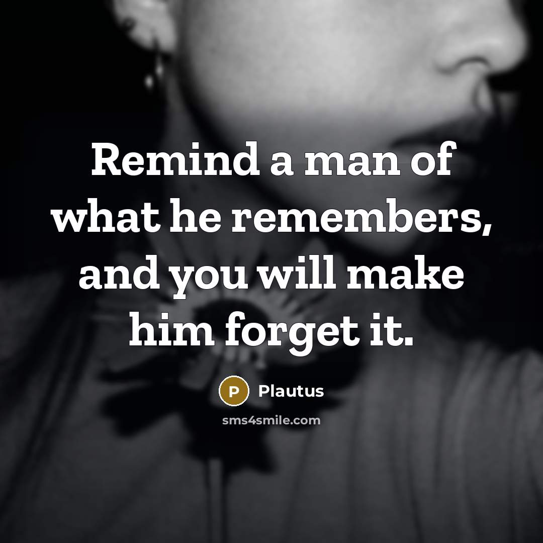 “Remind a man of what he remembers, and you will…” quote by Plautus