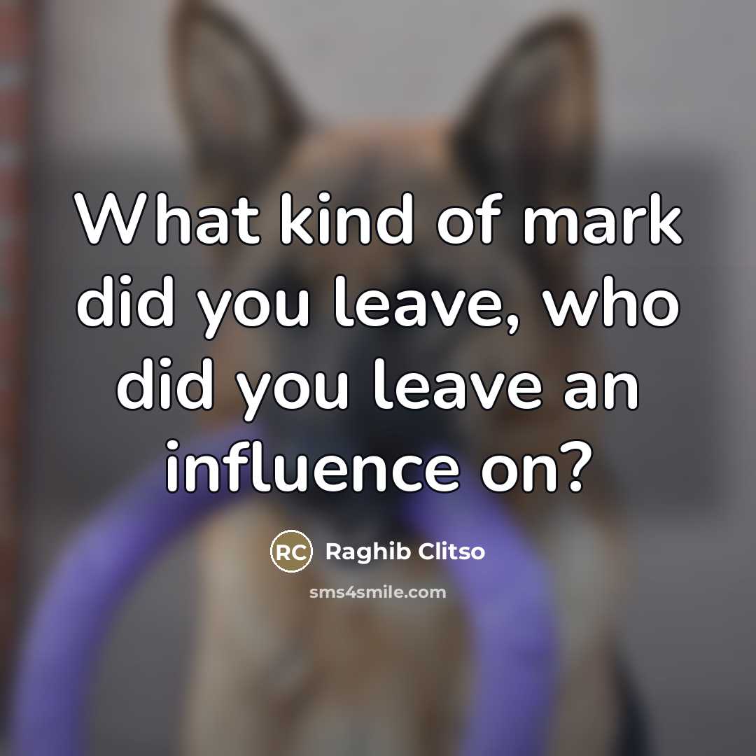 “What kind of mark did you leave, who did you…” quote by Raghib Clitso