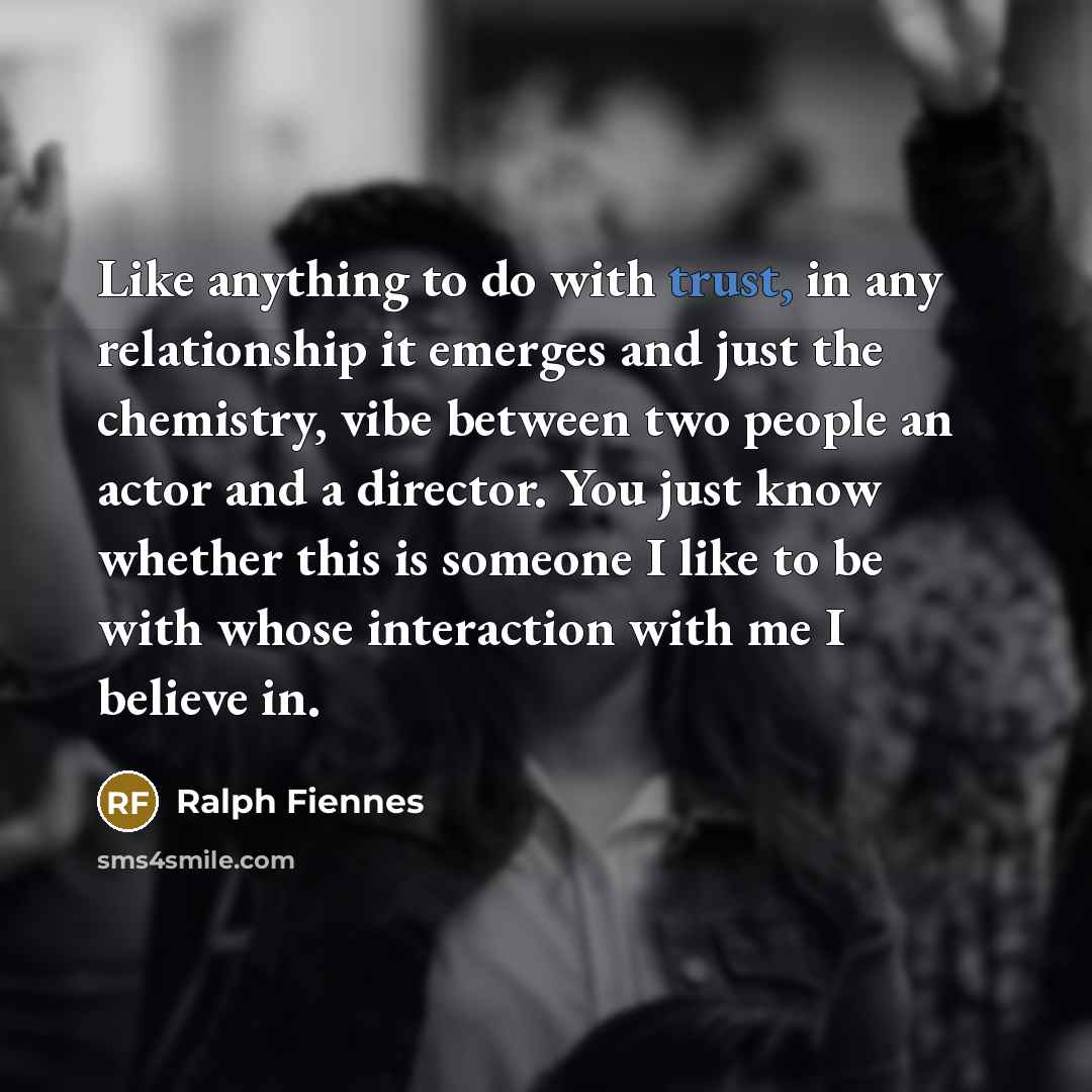 “Like anything to do with trust, in any relationship it…” quote by Ralph Fiennes
