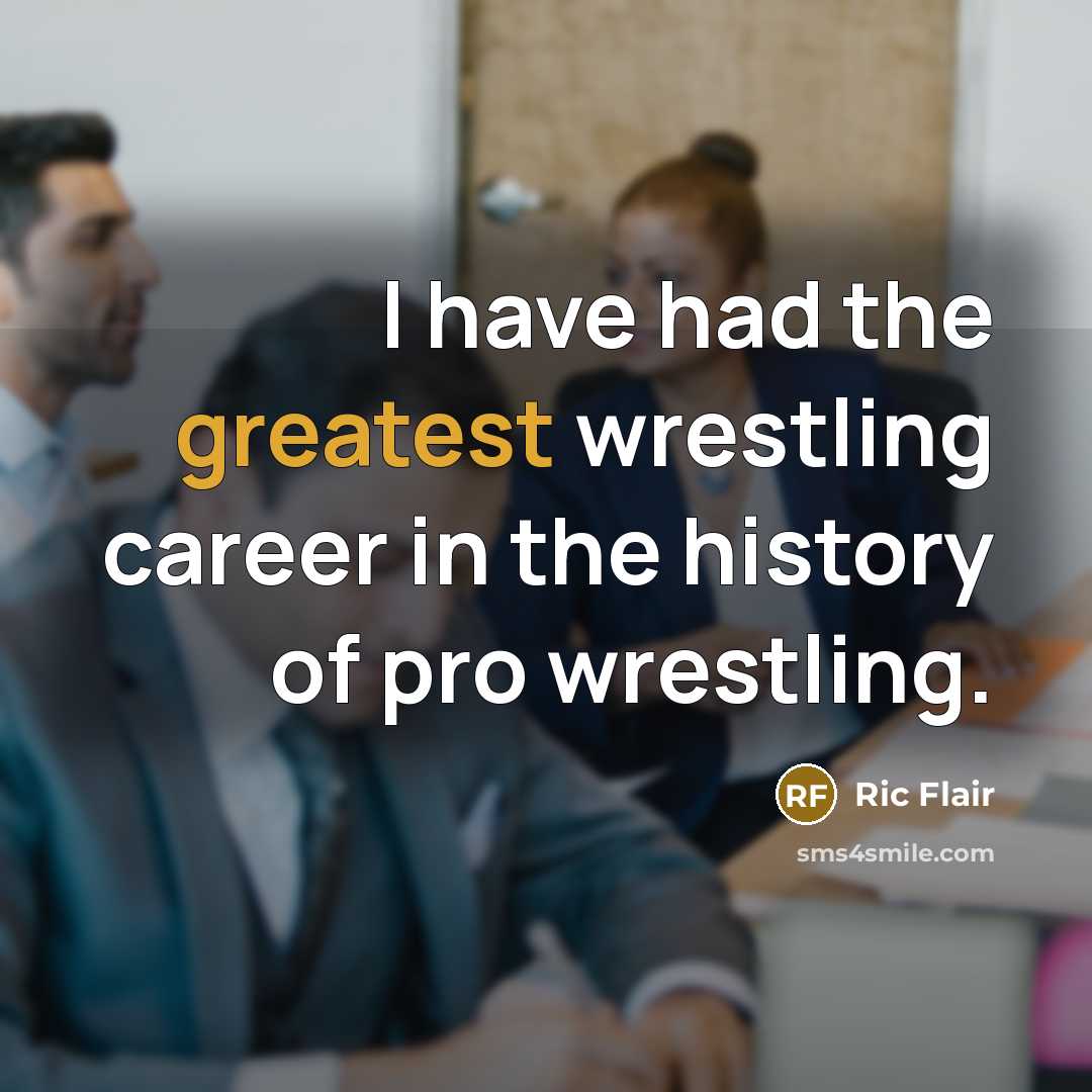 “I have had the greatest wrestling career in the history…” quote by Ric Flair