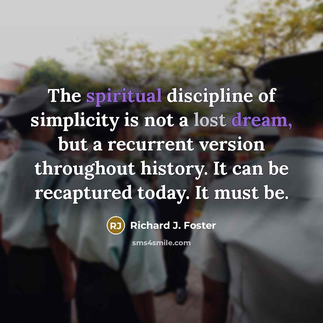 “The spiritual discipline of simplicity is not a lost dream,…” quote by Richard J. Foster