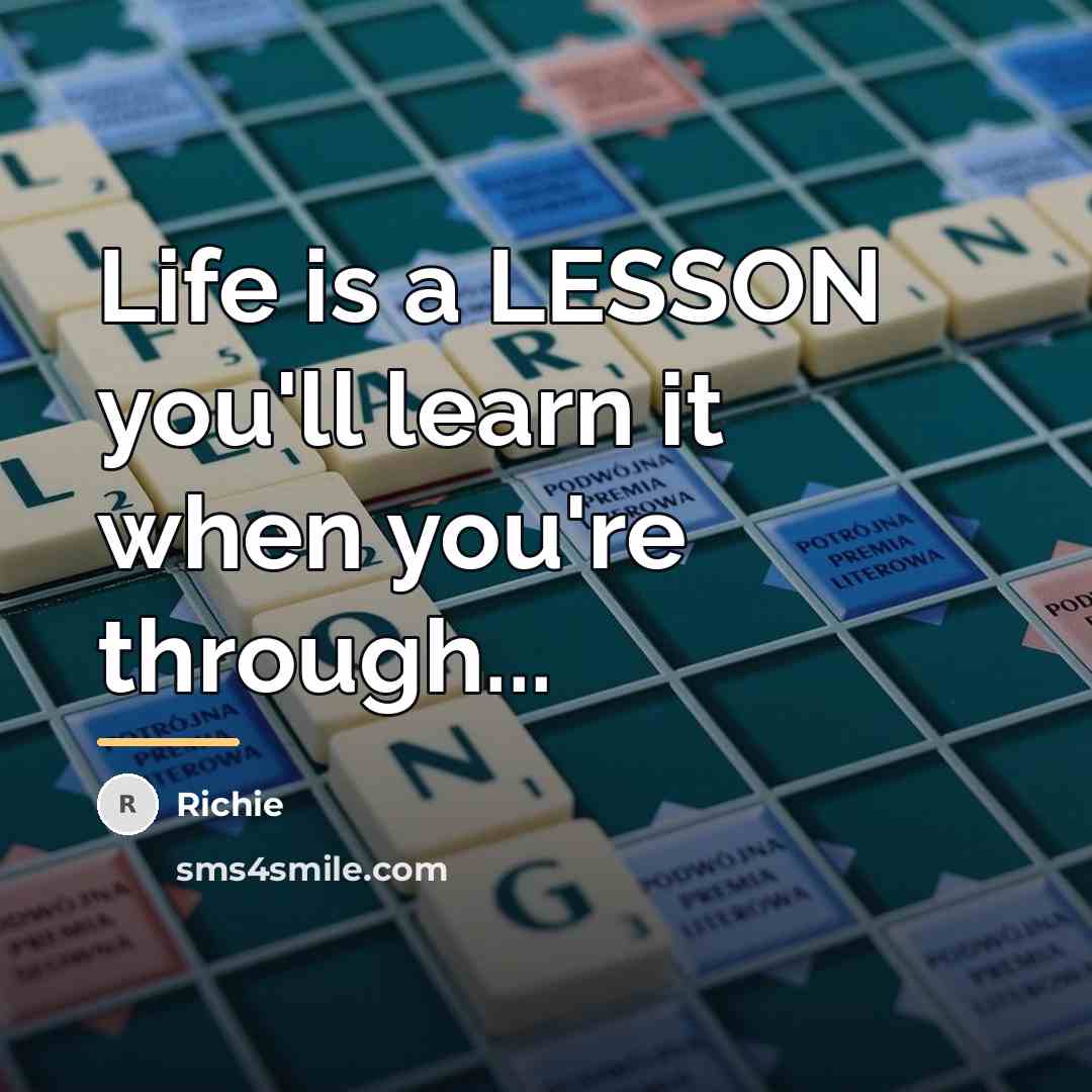 “Life is a LESSON you'll learn it when you're through...…” quote by Richie
