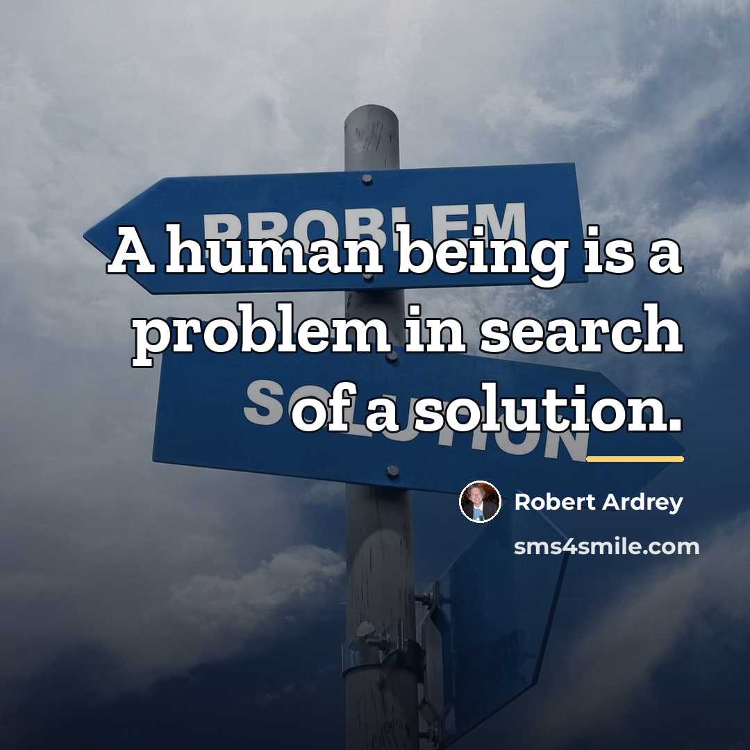 “A human being is a problem in search of a…” quote by Robert Ardrey