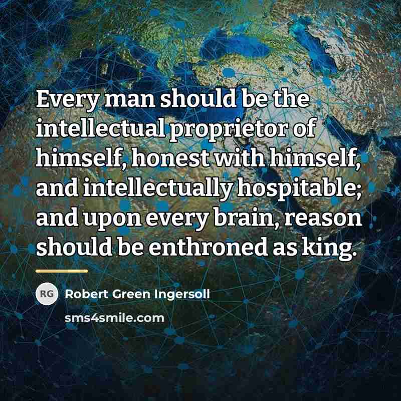 “Every man should be the intellectual proprietor of himself, honest…” quote by Robert Green Ingersoll