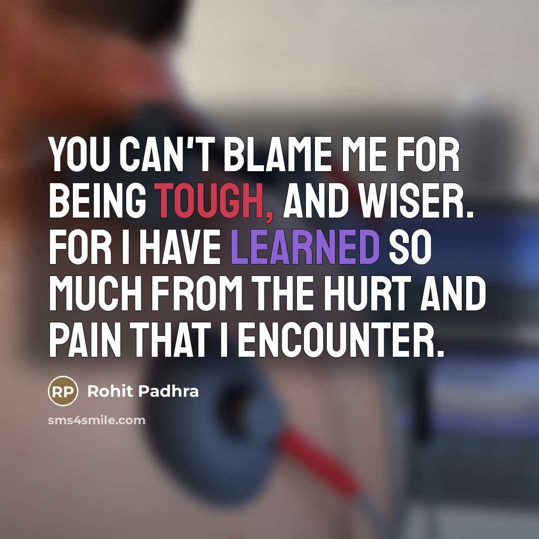 “You can't blame me for being tough, and wiser. For…” quote by Rohit Padhra