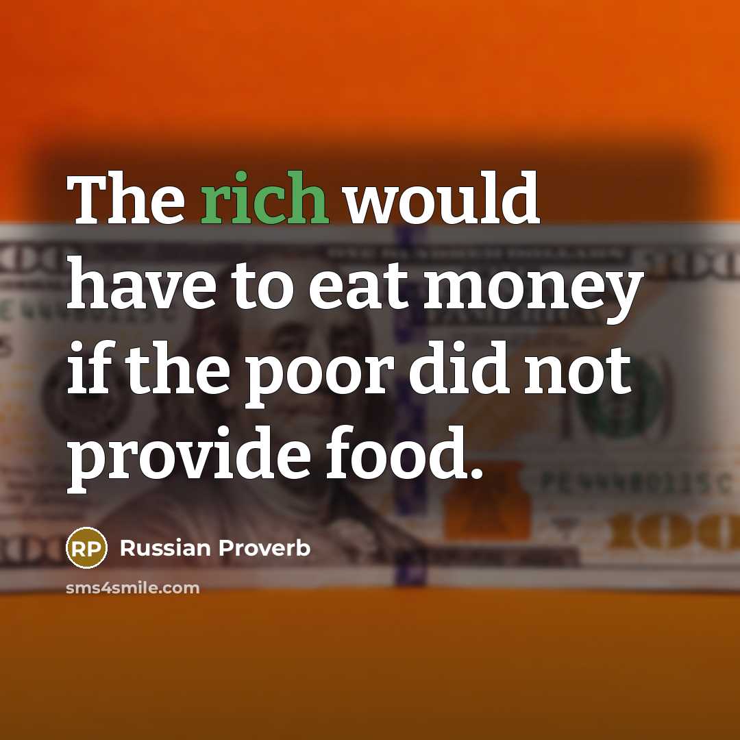 “The rich would have to eat money if the poor…” quote by Russian Proverb