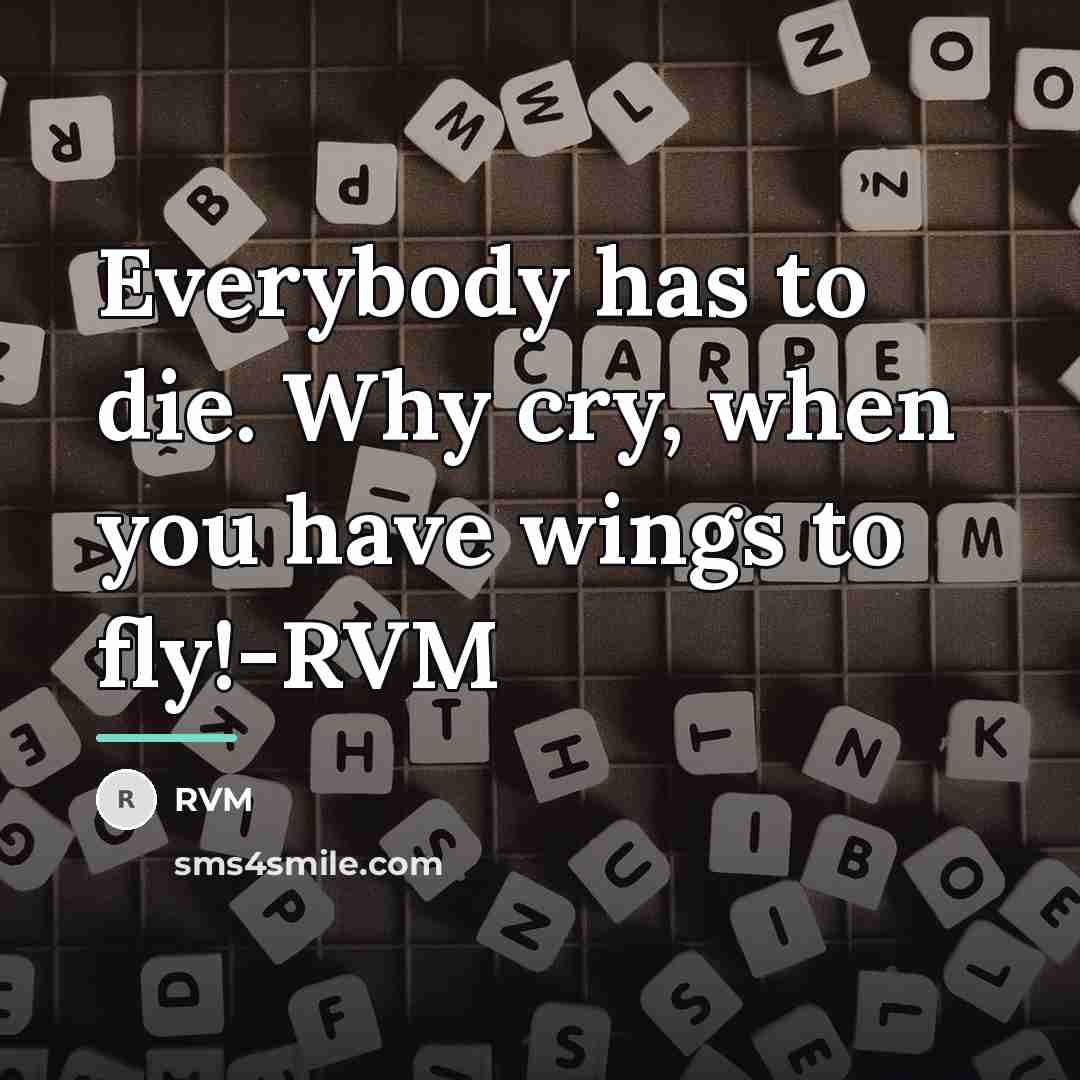 “Everybody has to die. Why cry, when you have wings…” quote by RVM