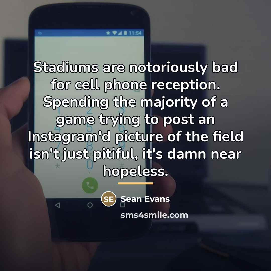 “Stadiums are notoriously bad for cell phone reception. Spending the…” quote by Sean Evans