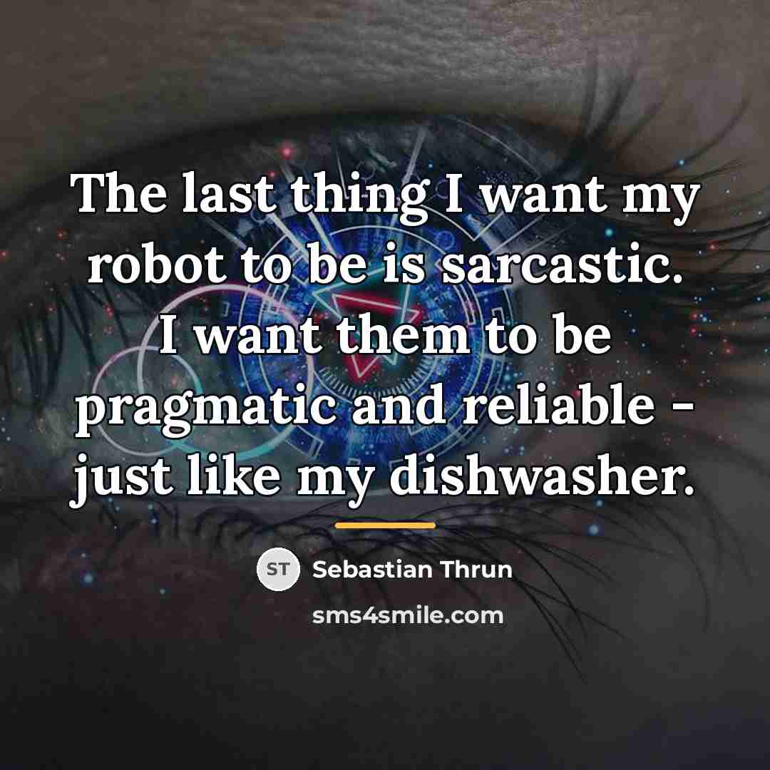 “The last thing I want my robot to be is…” quote by Sebastian Thrun