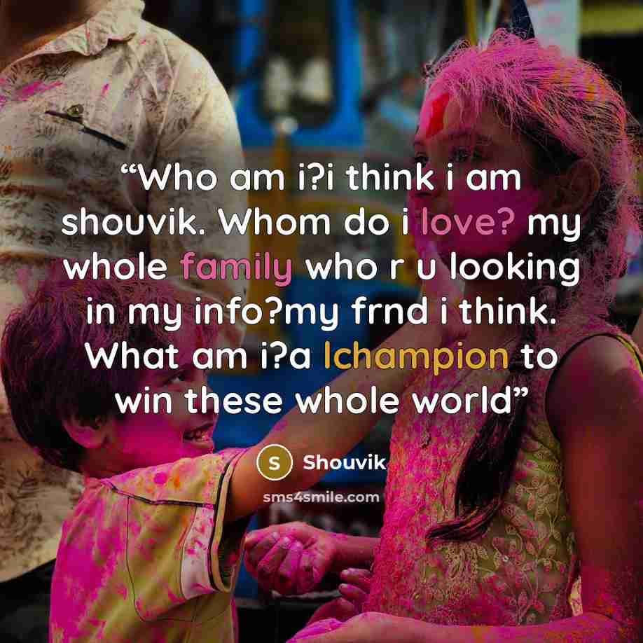 “Who am i?i think i am shouvik. Whom do i love? my whole family who r u looking in my info?my frnd i think. What am i?a lchampion to win these whole world” quote by Shouvik