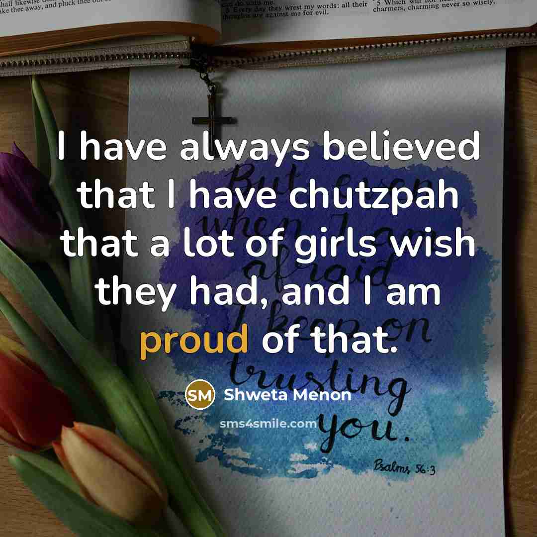 “I have always believed that I have chutzpah that a…” quote by Shweta Menon