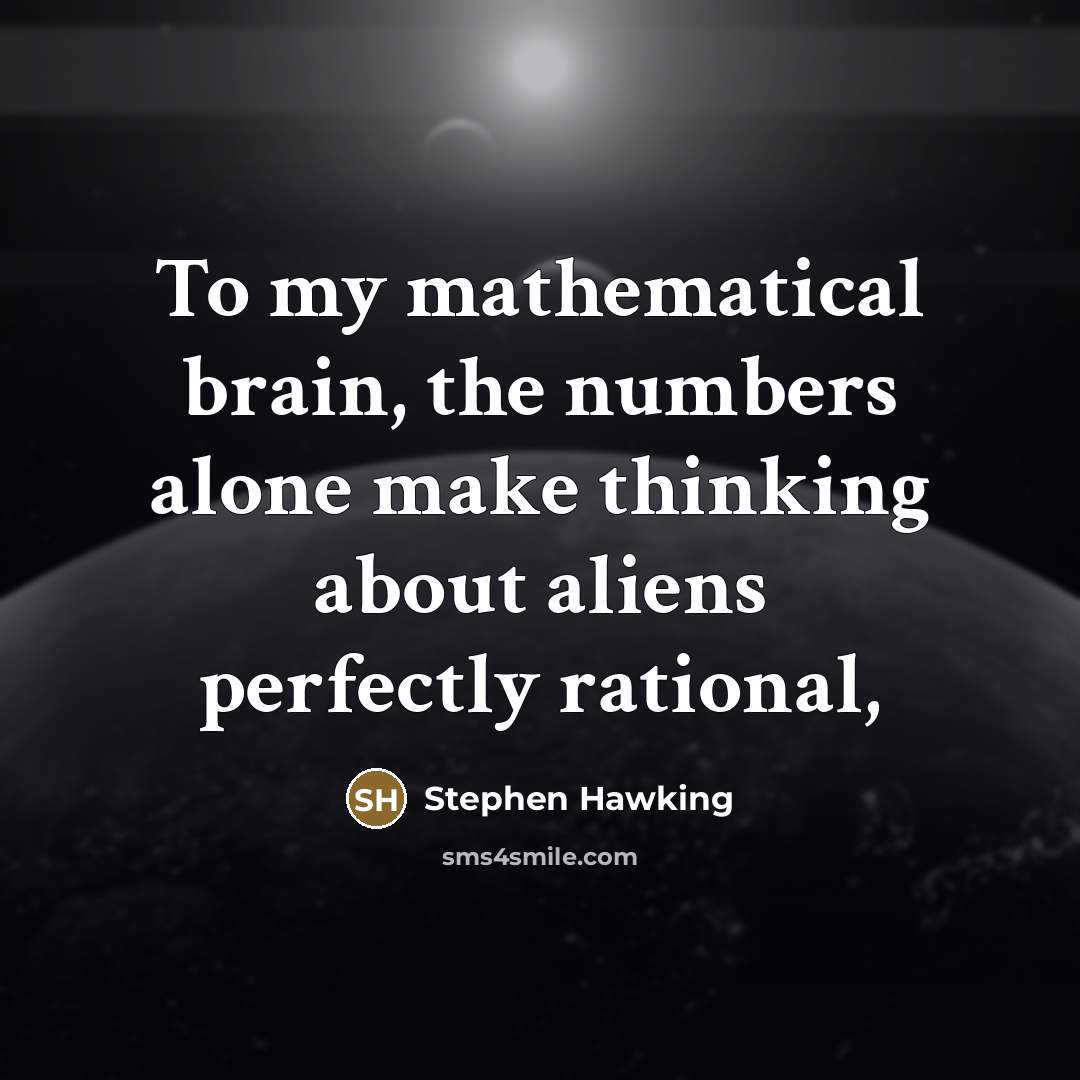 “To my mathematical brain, the numbers alone make thinking about…” quote by Stephen Hawking