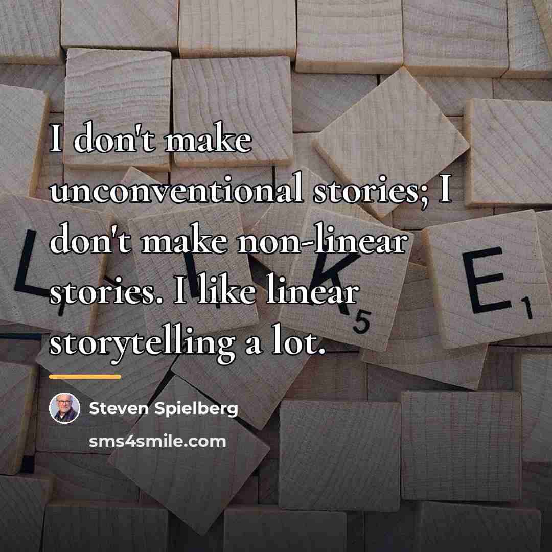 “I don't make unconventional stories; I don't make non-linear stories.…” quote by Steven Spielberg