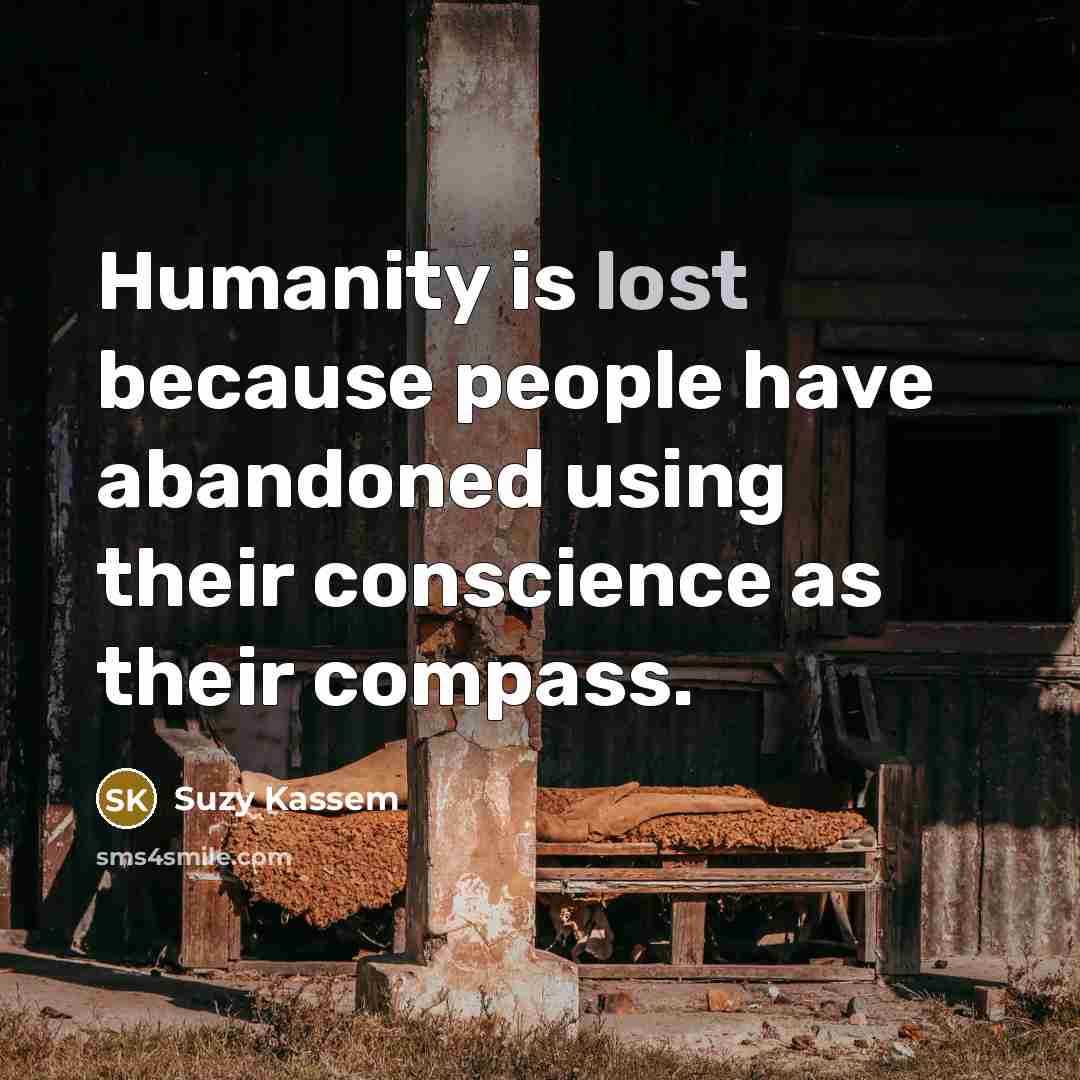 “Humanity is lost because people have abandoned using their conscience…” quote by Suzy Kassem