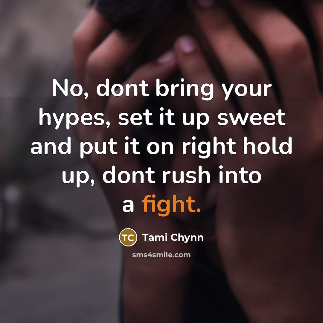 “No, dont bring your hypes, set it up sweet and…” quote by Tami Chynn