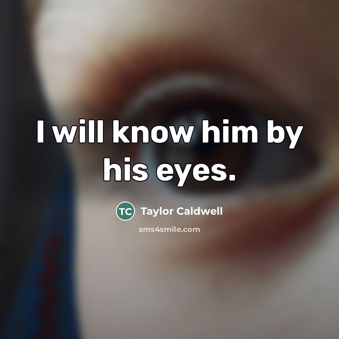 “I will know him by his eyes.…” quote by Taylor Caldwell