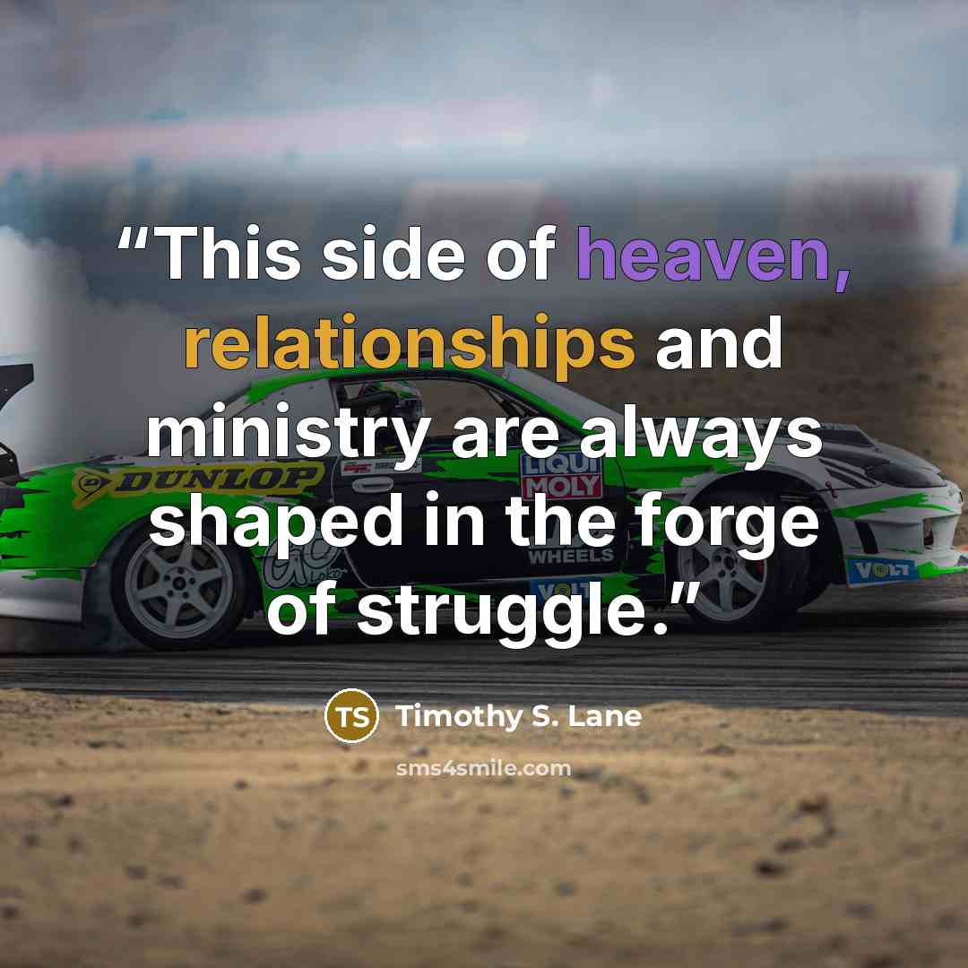 “This side of heaven, relationships and ministry are always shaped in the forge of struggle.” quote by Timothy S. Lane